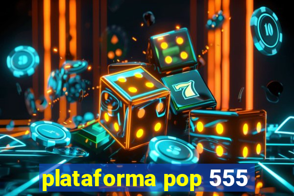 plataforma pop 555